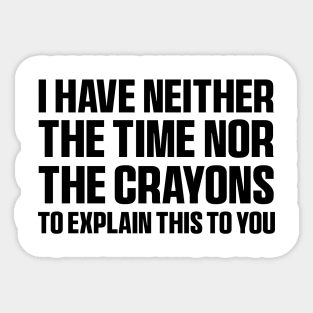 I Have Neither The Time Nor The Crayons Funny Quote Sarcasm Sticker